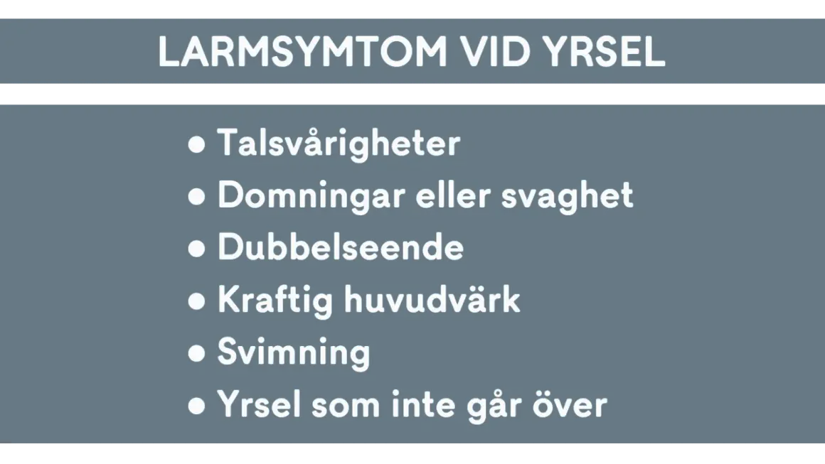 Varningssignaler vid yrsel: talsvårigheter, domningar, dubbelseende, kraftig huvudvärk, svimning, och yrsel som inte går över.